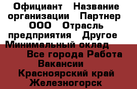 Официант › Название организации ­ Партнер, ООО › Отрасль предприятия ­ Другое › Минимальный оклад ­ 40 000 - Все города Работа » Вакансии   . Красноярский край,Железногорск г.